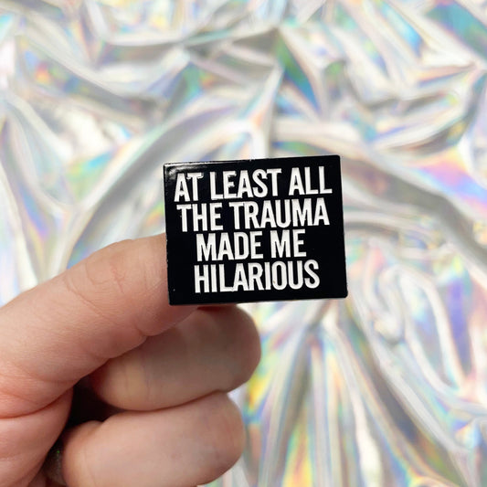 At Least All The Trauma Made Me Hilarious Enamel Pin